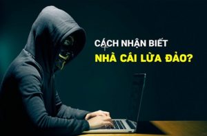 Đặc điểm tìm ra nhà cái lừa đảo