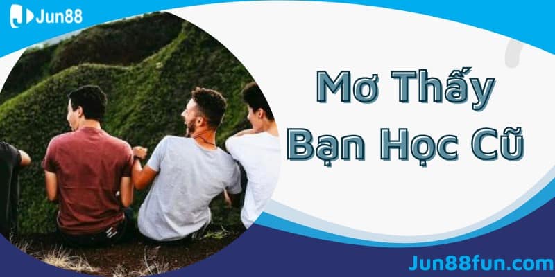 Mơ thấy bạn học cũ đánh đề con gì?